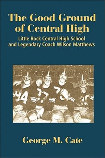 the good ground of central high,little rock central high school and legendary coach wilson matthews