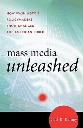 mass media unleashed,how washington policymakers shortchanged the american public