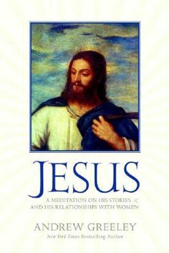 jesus,a meditation on his stories and his relationships with women (en Inglés)