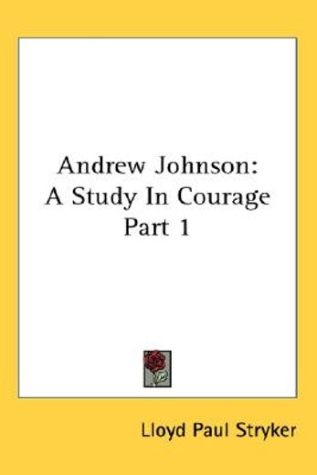 andrew johnson,a study in courage
