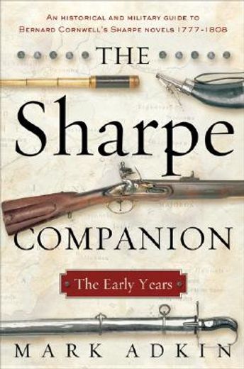 the sharpe companion,the early years; a historical and military guide to bernard cornwell´s sharpe novels 1777-1808 (en Inglés)