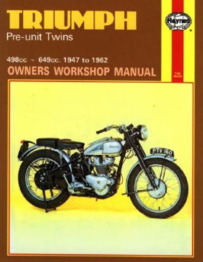 triumph pre-unit twins,owners workshop manual/covers all 500 cc and 650 cc models fitted with a separate engine and gearbox