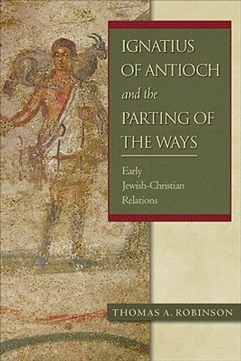 ignatius of antioch and the parting of the ways,early jewish-christian relations (en Inglés)