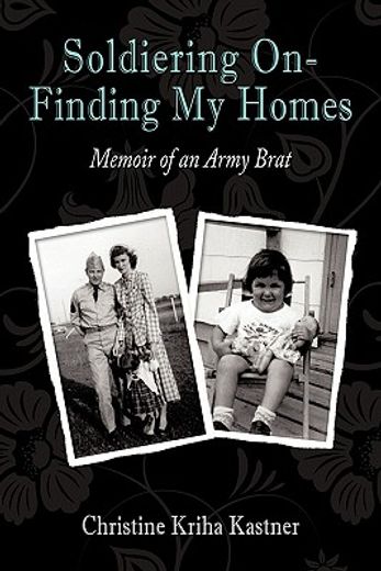 soldiering on, finding my homes,memoir of an army brat (en Inglés)