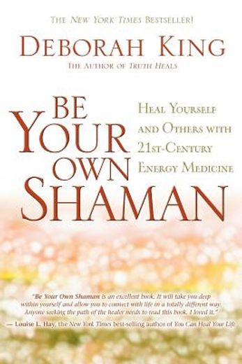 Be Your Own Shaman: Heal Yourself and Others with 21st-Century Energy Medicine (en Inglés)