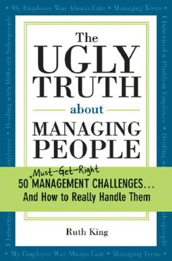 The Ugly Truth about Managing People: 50 (Must-Get-Right) Management Challenges...and How to Really Handle Them (en Inglés)