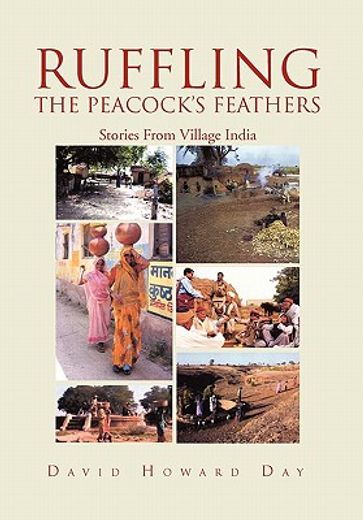 ruffling the peacock`s feathers,stories from village india