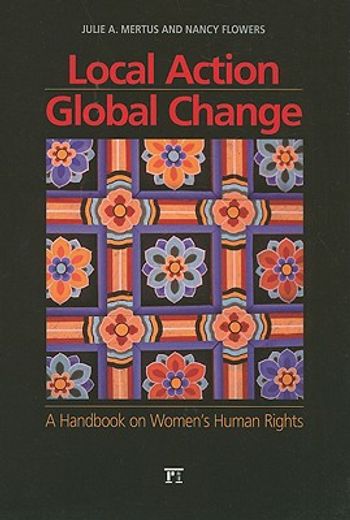 Local Action/Global Change: A Handbook on Women's Human Rights (en Inglés)