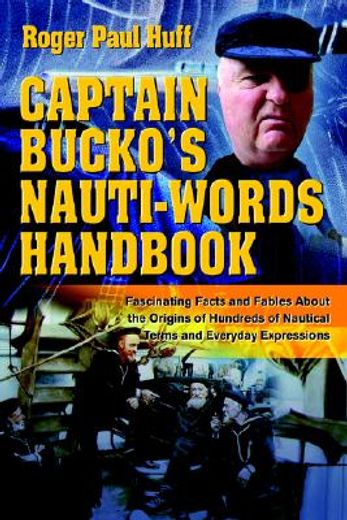 captain bucko´s nauti-words handbook,fascinating facts and fables about the origins of hundreds of nautical terms and everyday expression