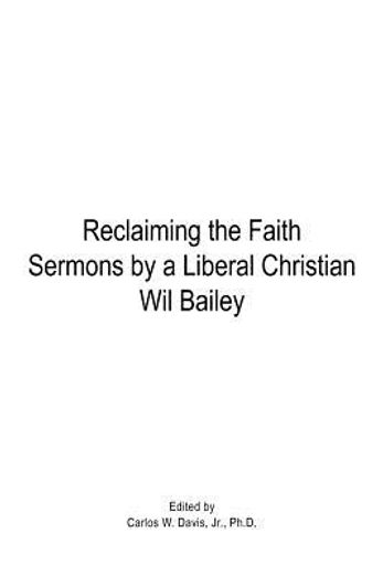 reclaiming the faith sermons by a liberal christian wil bailey
