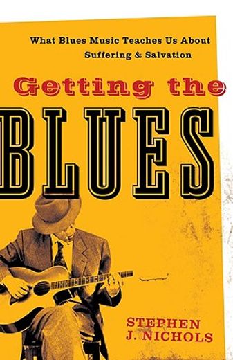 getting the blues,what blues music teaches us about suffering and salvation