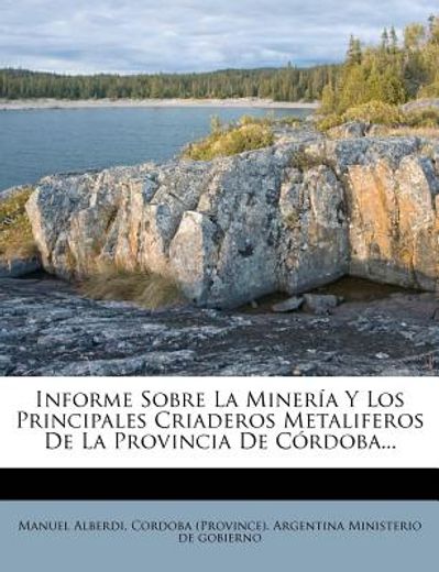 informe sobre la miner a y los principales criaderos metaliferos de la provincia de c rdoba...
