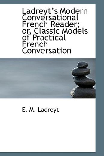 ladreyts modern conversational french reader; or, classic models of practical french conversation