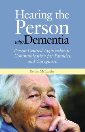 Hearing the Person with Dementia: Person-Centred Approaches to Communication for Families and Caregivers (en Inglés)
