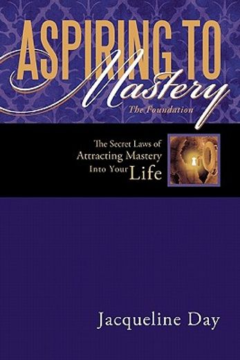 aspiring to mastery the foundation,the secret laws of attracting mastery into your life