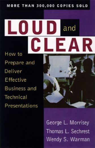 loud and clear,how to prepare and deliver effective business and technical presentations