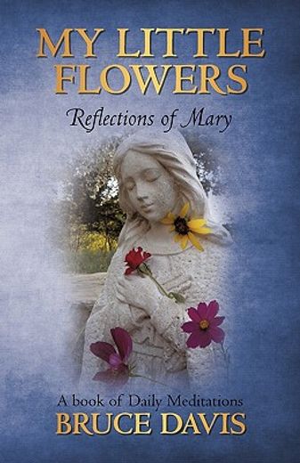 my little flowers,reflections of mary, a book of daily meditations