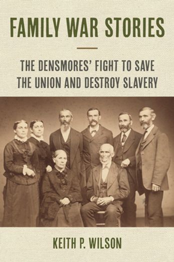 Family war Stories: The Densmores' Fight to Save the Union and Destroy Slavery (en Inglés)