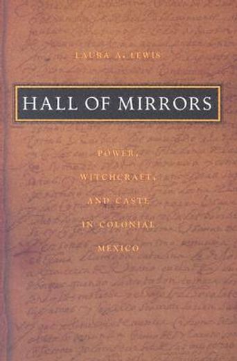 hall of mirrors,power, witchcraft, and caste in colonial mexico