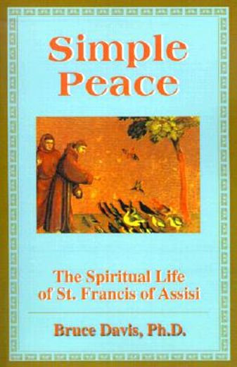 simple peace,the spiritual life of st. francis of assisi