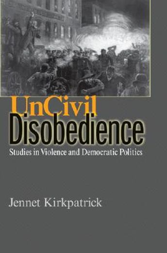 uncivil disobedience,studies in violence and democratic politics