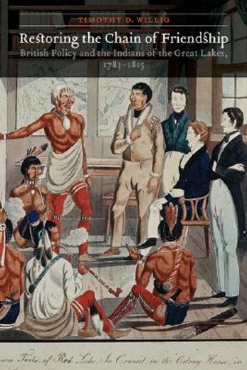 restoring the chain of friendship,british policy and the indians of the great lakes, 1783-1815