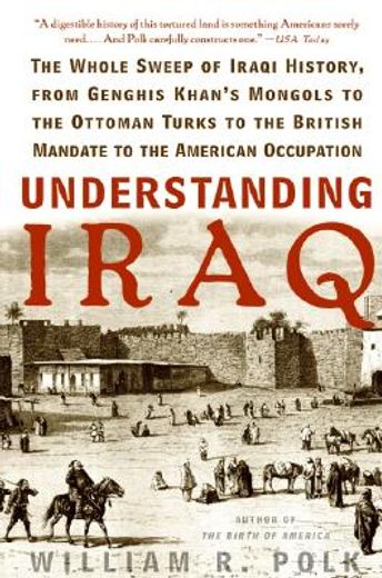 understanding iraq,the whole sweep of iraqi history, from genghis khan´s mongols to the ottoman turks to the british ma (en Inglés)