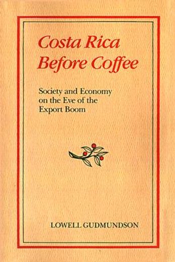 costa rica before coffee: society and economy on the eve of the export boom