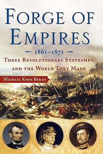 forge of empires,three revolutionary statesmen and the world they made, 1861-1871