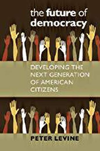 The Future of Democracy: Developing the Next Generation of American Citizens (Civil Society: Historical and Contemporary Perspectives) (in English)