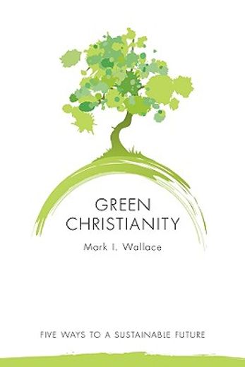 Green Christianity: Five Ways to a Sustainable Future (en Inglés)