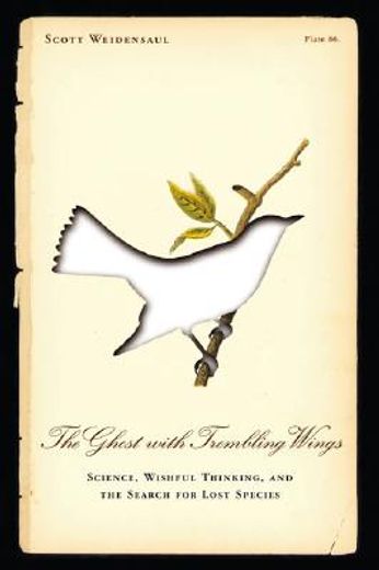the ghost with trembling wings,science, wishful thinking, and the search for lost species (en Inglés)