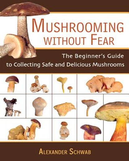 mushrooming without fear,the beginner´s guide to collecting safe and delicious mushrooms (en Inglés)