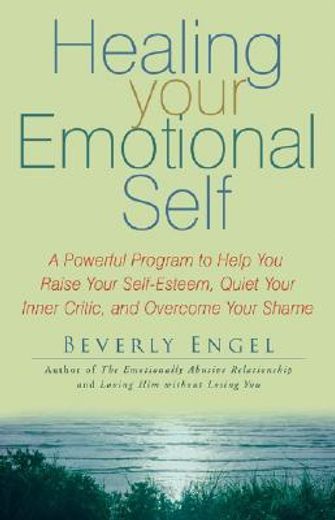 healing your emotional self,a powerful program to help you raise your self-esteem, quiet your inner critic, and overcome your sh (en Inglés)