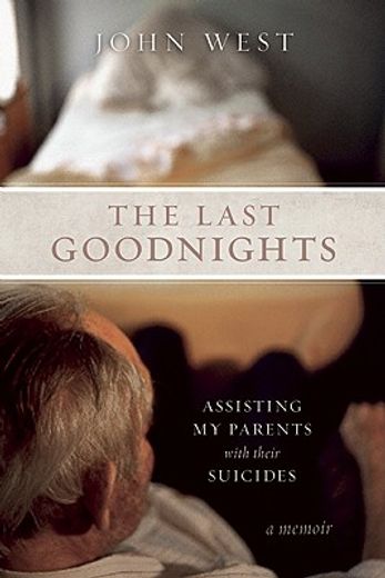 the last goodnights,assisting my parents with their suicides, (a memoir)