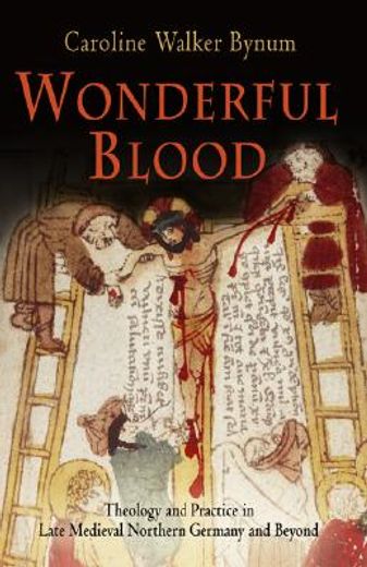 wonderful blood,theology and practice in late medieval northern germany and beyond