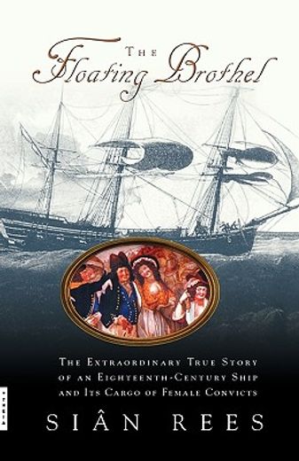 the floating brothel,the extraordinary true story of an eighteenth-century ship and its cargo   of female convicts