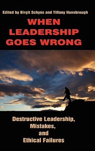 when leadership goes wrong,destructive leadership, mistakes, and ethical failures