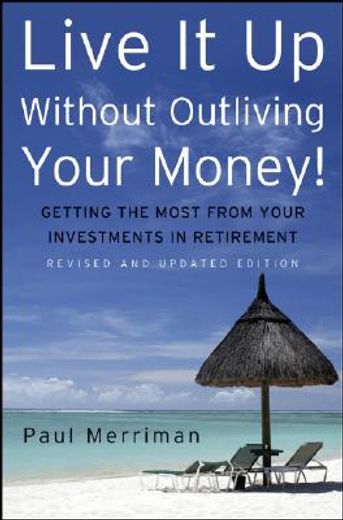 live it up without outliving your money!,getting the most from your investments in retirement (en Inglés)