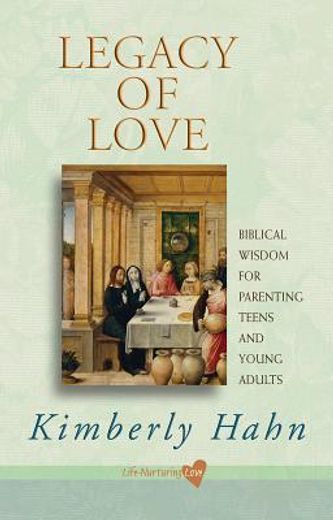 legacy of love,biblical wisdom for parenting teens and young adults