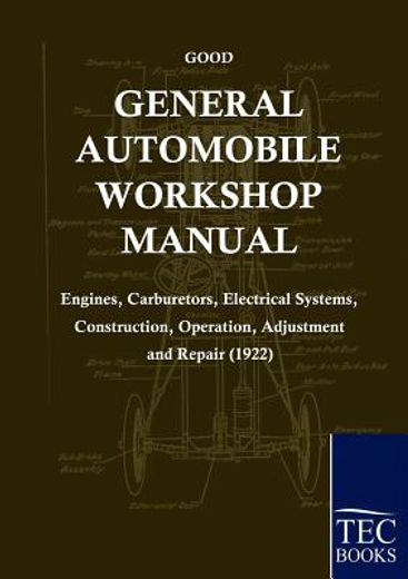 general automobile workshop manual,engines, carburetors, electrical systems, construction, operation, adjustment and repair (1922)