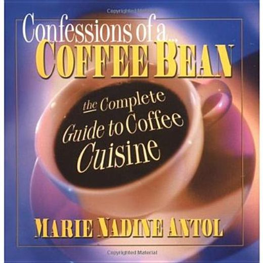 confessions of a coffee bean,the complete guide to coffee cuisine