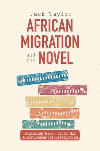 African Migration and the Novel: Exploring Race, Civil War, and Environmental Destruction (en Inglés)