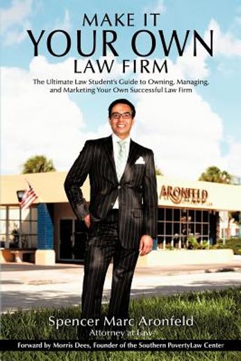 make it your own law firm,the ultimate law student`s guide to owning, managing, and marketing your own successful law firm (en Inglés)
