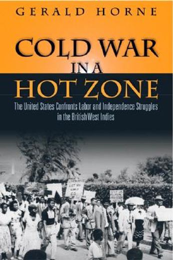 cold war in a hot zone,the united states confronts labor and independence struggles in the british west indies