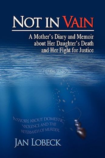 not in vain,a mother´s diary and memoir about her daughter´s death and her fight for justice