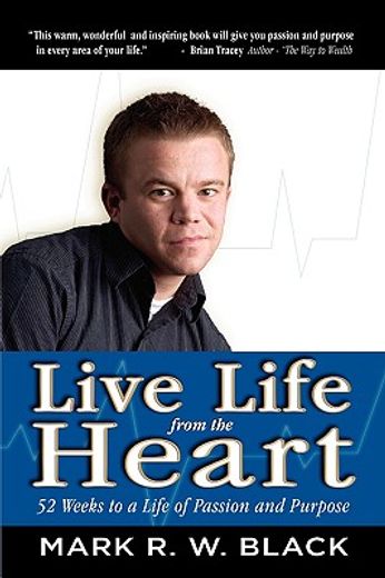 live life from the heart: 52 weeks to a life of passion and purpose