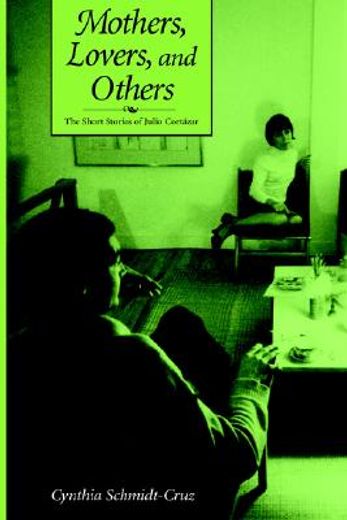 mothers, lovers, and others,the short stories of julio cortazar
