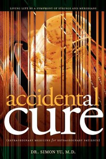 accidental cure: extraordinary medicine for extraordinary patients (en Inglés)