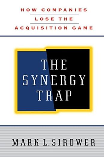 the synergy trap,how companies lose the acquisition game (en Inglés)